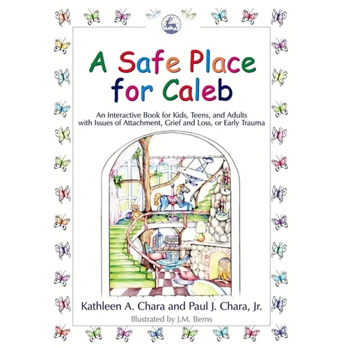 A Safe Place for Caleb: An Interactive Book for Kids, Teens and Adults with Issues of Attachment, Grief, Loss or Early Trauma