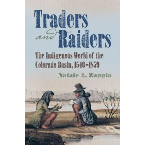 Traders and Raiders: The Indigenous World of the Colorado Basin, 1540-1859
