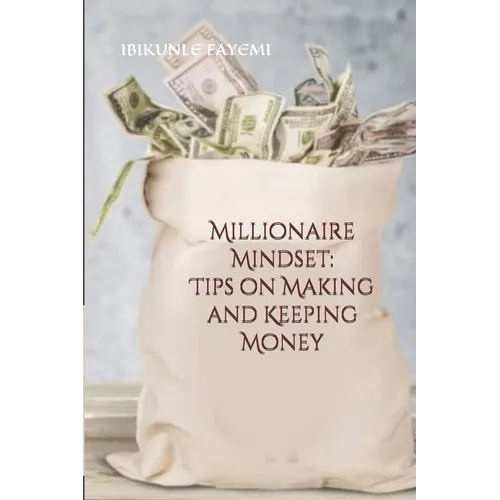 Millionaire Mindset: Tips on Making and Keeping Money