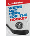 We're Not here for the Hockey