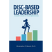 DISC-Based Leadership: A Leader's Guide to Team Effectiveness
