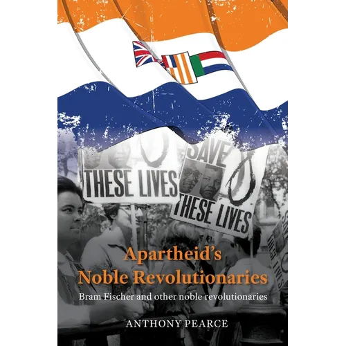 Apartheid's Noble Revolutionaries: Bram Fischer and other noble revolutionaries
