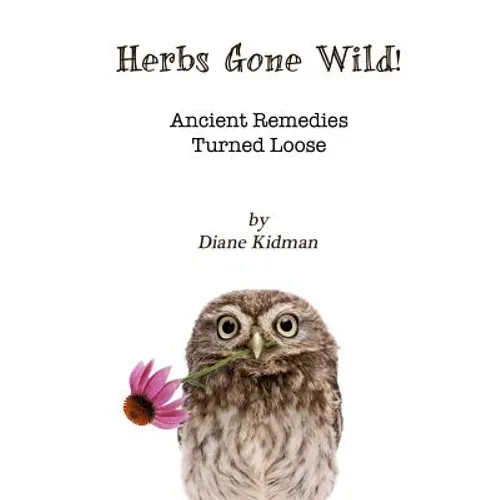 Herbs Gone Wild! Ancient Remedies Turned Loose