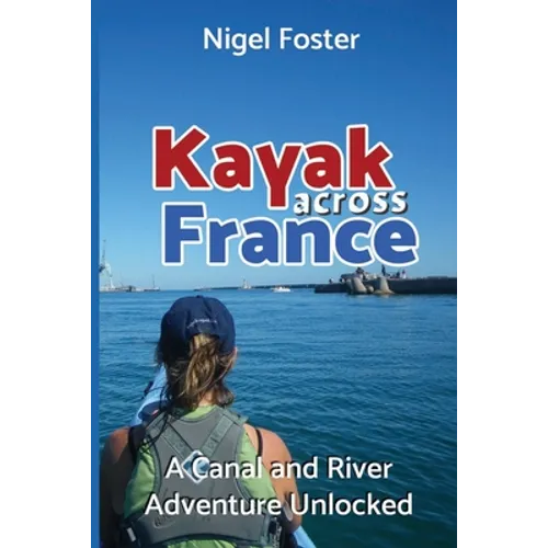 Kayak Across France: A Canal and River Adventure Unlocked