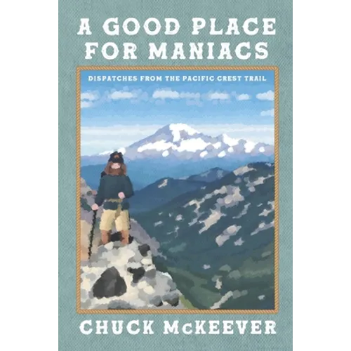 A Good Place For Maniacs: Dispatches From The Pacific Crest Trail