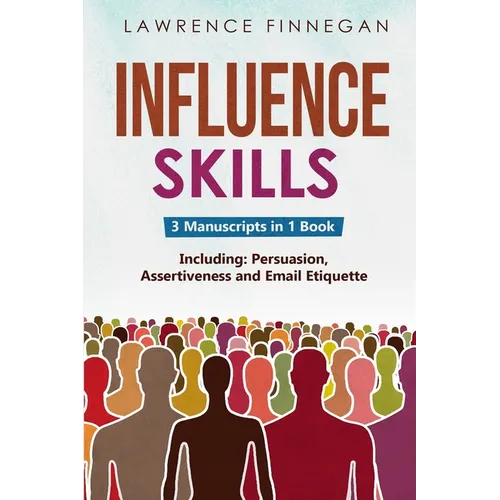 Influence Skills: 3-in-1 Guide to Master Influential Leadership, Persuasive Negotiation & Manipulation Techniques