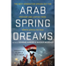 Arab Spring Dreams: The Next Generation Speaks Out for Freedom and Justice from North Africa to Iran