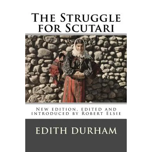 The Struggle for Scutari (Turk, Slav, and Albanian): New edition, edited and introduced by Robert Elsie