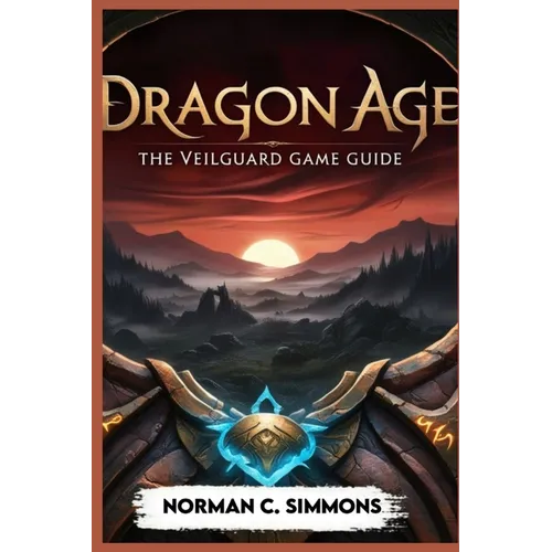 Dragon Age the Veilguard Game Guide: Unlocking the Secrets of Thedas: A Player's Handbook