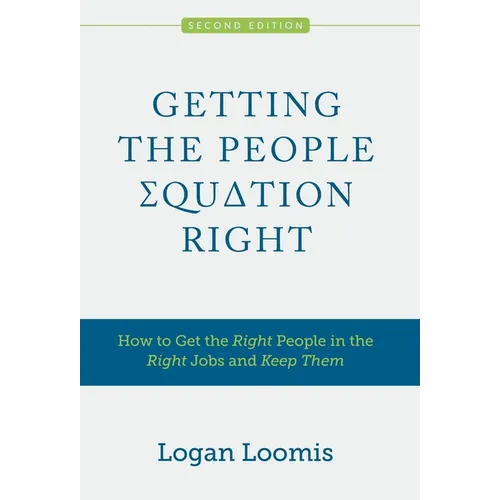 Getting the People Equation Right: How to Get the Right People in the Right Jobs and Keep Them