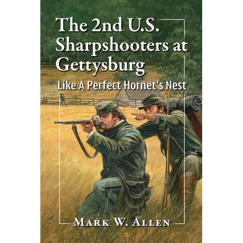 The 2nd U.S. Sharpshooters at Gettysburg: Like A Perfect Hornet's Nest