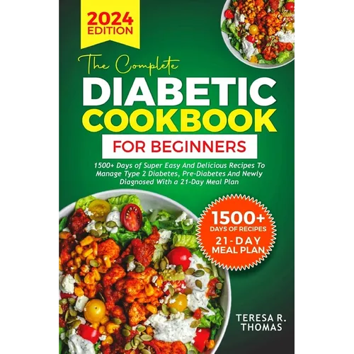 The Complete Diabetic Cookbook for Beginners 2024: 1500+ Days of Super Easy and Delicious Recipes to Manage Type 2 Diabetes, Pre-Diabetes and Newly Di