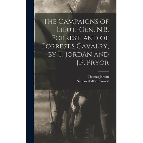 The Campaigns of Lieut.-Gen. N.B. Forrest, and of Forrest's Cavalry, by T. Jordan and J.P. Pryor