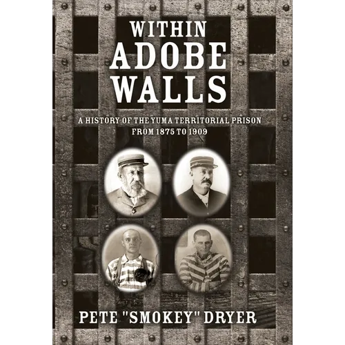 Within Adobe Walls: A history of the Yuma Territorial Prison from 1875 to 1909