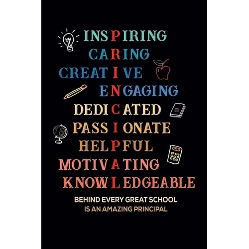 Inspiring Caring Creative Engaging Dedicated Passionate Helpful Motivating Knowledgeable Behind Every Great School Is An Amazing Principal: Gift for A
