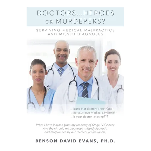 Doctors...Heroes or Murderers?: Surviving Medical Malpractice and Missed Diagnoses