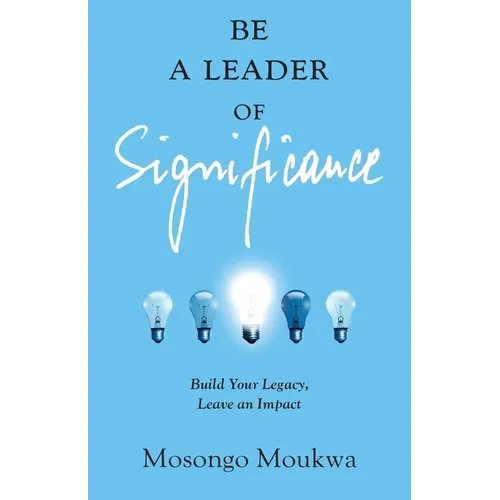 Be a Leader of Significance: Build Your Legacy, Leave an Impact