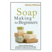 Soap Making for Beginners: Guide to Making Natural Homemade Soaps that will Refresh, Revitalize, and Rejuvenate your Skin