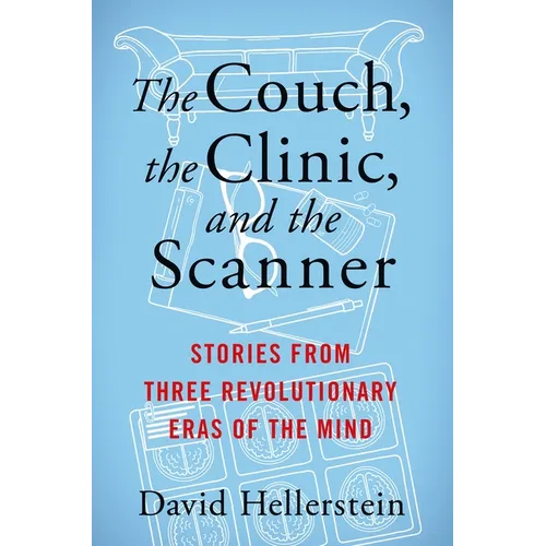 The Couch, the Clinic, and the Scanner: Stories from Three Revolutionary Eras of the Mind