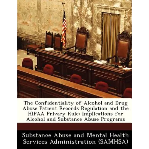 The Confidentiality of Alcohol and Drug Abuse Patient Records Regulation and the Hipaa Privacy Rule: Implications for Alcohol and Substance Abuse Prog