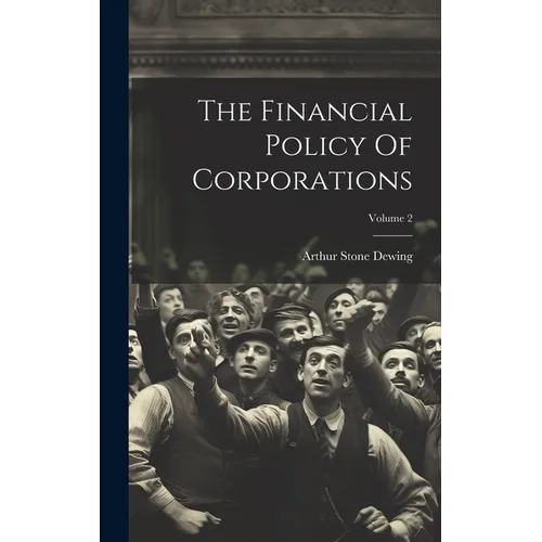 The Financial Policy Of Corporations; Volume 2