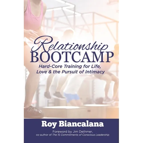 Relationship Bootcamp: Hard-Core Training for Life, Love & the Pursuit of Intimacy