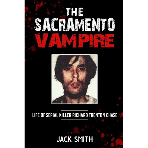 The Sacramento Vampire: Life of Serial Killer Richard Trenton Chase