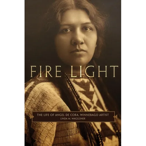 Fire Light: The Life of Angel de Cora, Winnebago Artist