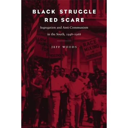 Black Struggle, Red Scare: Segregation and Anti-Communism in the South, 1948--1968