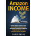 Amazon Income: How I Made Over $100K Selling Books On Amazon, Without Having To Write The Books Myself, And How You Can Do The Same