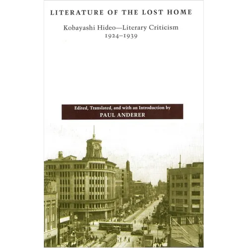 Literature of the Lost Home: Kobayashi Hideo-Literary Criticism, 1924-1939