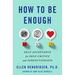 How to Be Enough: Self-Acceptance for Self-Critics and Perfectionists