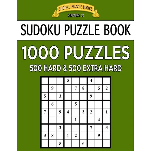 Sudoku Puzzle Book, 1,000 Puzzles, 500 HARD and 500 EXTRA HARD: Improve Your Game With This Two Level BARGAIN SIZE Book