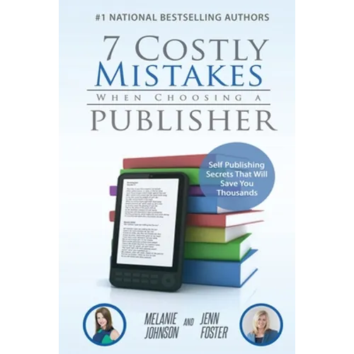 7 Costly Mistakes When Choosing a Publisher: Self-Publishing Secrets That Will Save You Thousands
