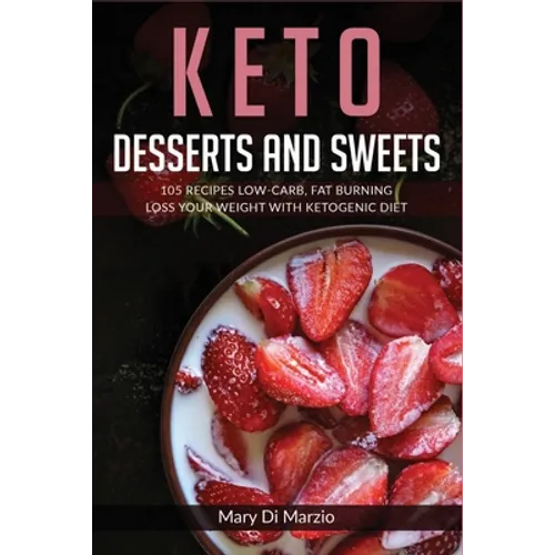 Keto Desserts and Sweets: 105 Recipes Low-Carb, Fat Burning. Loss Your Weight With Ketogenic Diet.