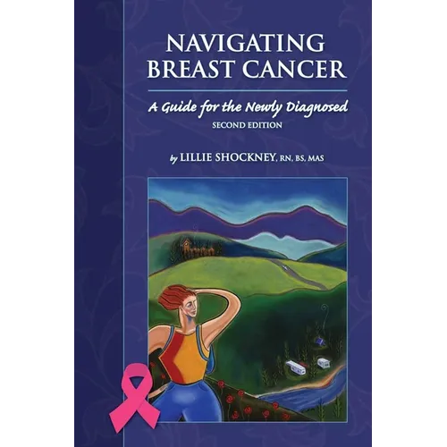 Navigating Breast Cancer: Guide for the Newly Diagnosed: Guide for the Newly Diagnosed