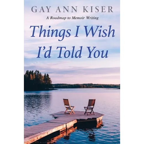 Things I Wish I'd Told You: Practical Guide to Memoir Writing