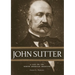 John Sutter: A Life on the North American Frontier