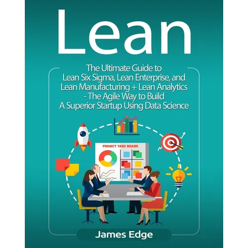 Lean: The Ultimate Guide to Lean Six Sigma, Lean Enterprise, and Lean Manufacturing + Lean Analytics - The Agile Way to Buil