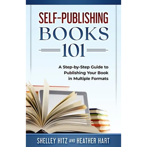 Self-Publishing Books 101: A Step-by-Step Guide to Publishing Your Book in Multiple Formats