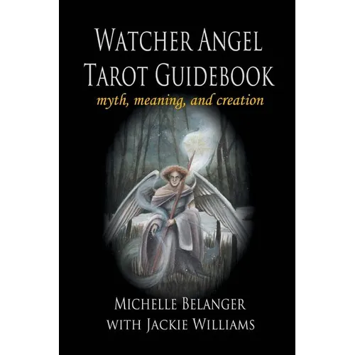 Watcher Angel Tarot Guidebook: myth, meaning, and creation