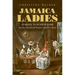 Jamaica Ladies: Female Slaveholders and the Creation of Britain's Atlantic Empire