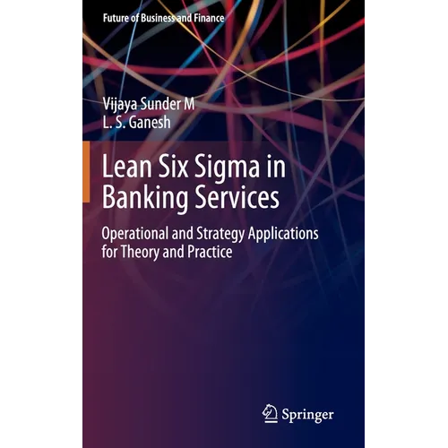 Lean Six SIGMA in Banking Services: Operational and Strategy Applications for Theory and Practice
