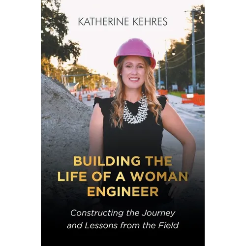 Building The Life of A Woman Engineer: Constructing the Journey and Lessons from the Field