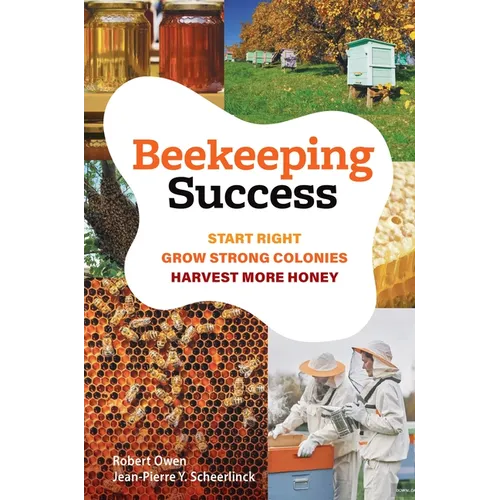 Beekeeping Success: Start Right, Grow Strong Colonies, Harvest More Honey