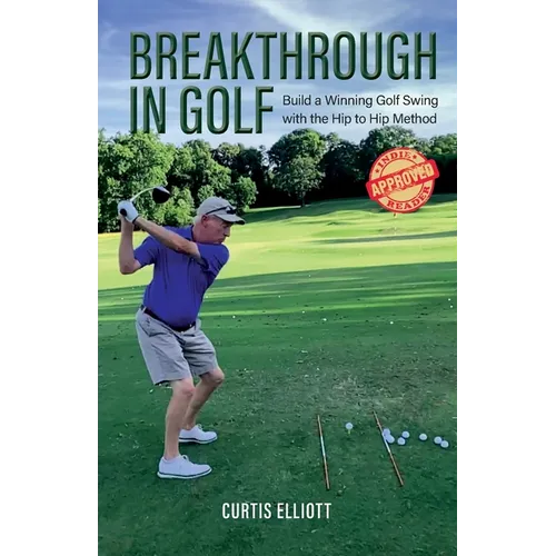 Breakthrough in Golf: Building a Winning Golf Swing with the Hip to Hip Method