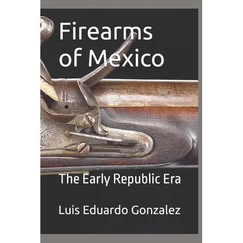 Firearms of Mexico: The Early Republic Era