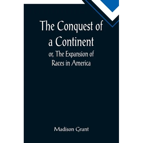 The Conquest of a Continent; or, The Expansion of Races in America