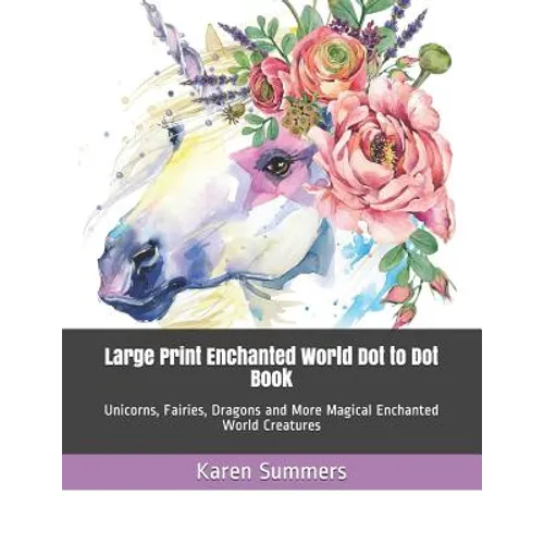 Large Print Enchanted World Dot to Dot Book: Unicorns, Fairies, Dragons and More Magical Enchanted World Creatures