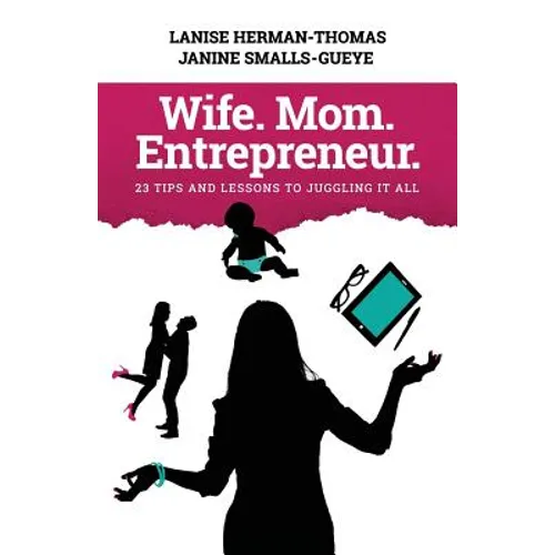 Wife. Mom. Entrepreneur.: 23 Tips and Lessons to Juggling It All